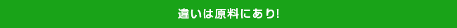 違いは原料にあり！